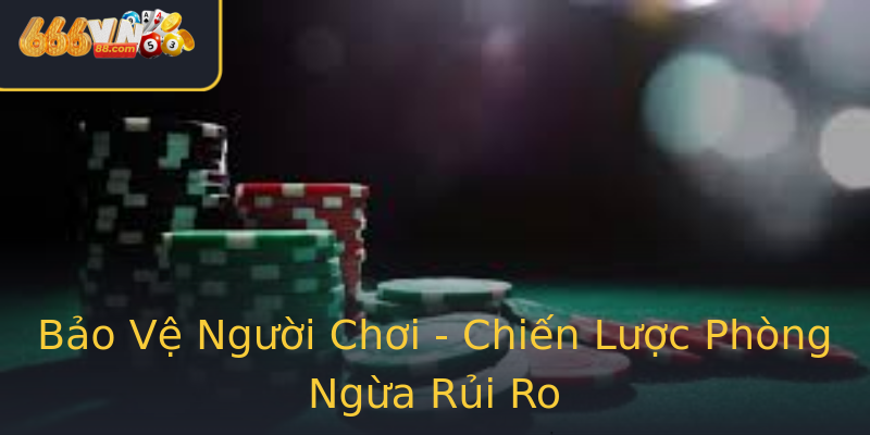 Bảo Vệ Người Chơi - Chiến Lược Phòng Ngừa Rủi Ro Bảo Vệ Người Chơi - Chiến Lược Phòng Ngừa Rủi Ro