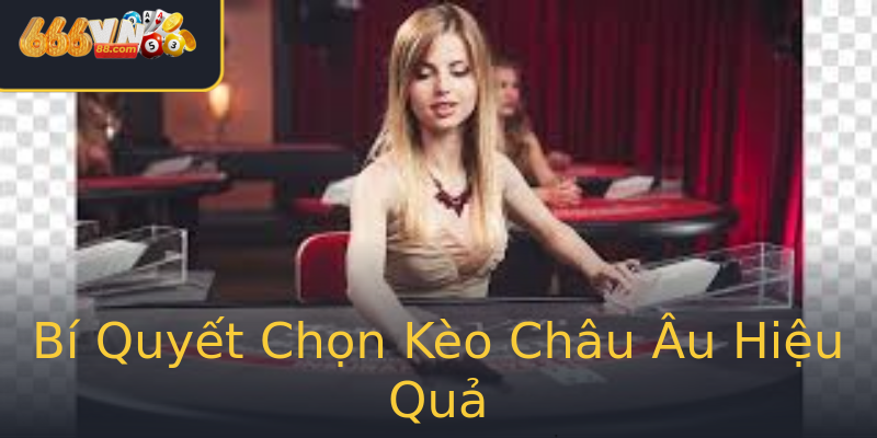 Bí Quyết Chọn Kèo Châu Âu Hiệu Quả Bí Quyết Chọn Kèo Châu Âu Hiệu Quả
