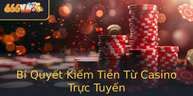 Bí Quyết Kiếm Tiền Từ Casino Trực Tuyến Bí Quyết Kiếm Tiền Từ Casino Trực Tuyến