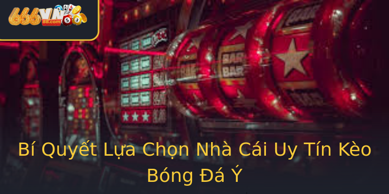 Bí Quyết Lựa Chọn Nhà Cái Uy Tín Kèo Bóng Đá Ý Bí Quyết Lựa Chọn Nhà Cái Uy Tín Kèo Bóng Đá Ý