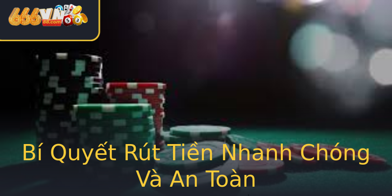 Bí Quyết Rút Tiền Nhanh Chóng Và An Toàn Bí Quyết Rút Tiền Nhanh Chóng Và An Toàn