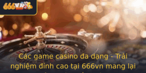 Cac Game Casino A Dang Trai Nghiem Inh Cao Tai 666Vn Mang Lai Cam Giac Thang Lon