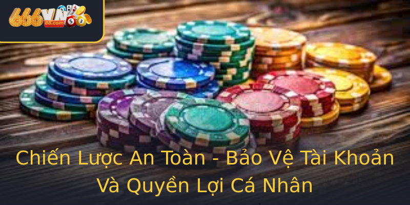 Chiến Lược An Toàn - Bảo Vệ Tài Khoản Và Quyền Lợi Cá Nhân Chiến Lược An Toàn - Bảo Vệ Tài Khoản Và Quyền Lợi Cá Nhân