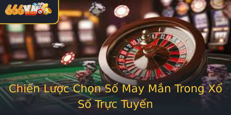 Chiến Lược Chọn Số May Mắn Trong Xổ Số Trực Tuyến Chiến Lược Chọn Số May Mắn Trong Xổ Số Trực Tuyến