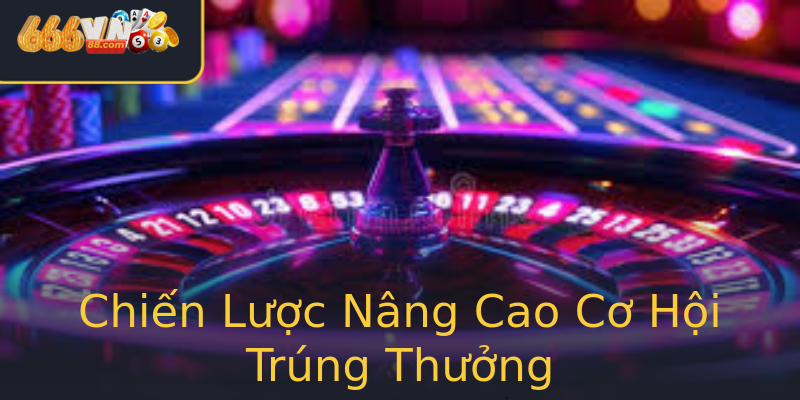 Chiến Lược Nâng Cao Cơ Hội Trúng Thưởng Chiến Lược Nâng Cao Cơ Hội Trúng Thưởng