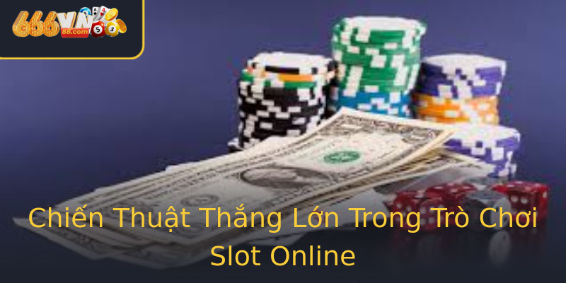 Chiến Thuật Thắng Lớn Trong Trò Chơi Slot Online Chiến Thuật Thắng Lớn Trong Trò Chơi Slot Online