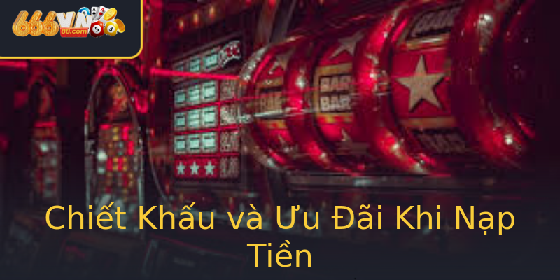 Chiết Khấu và Ưu Đãi Khi Nạp Tiền