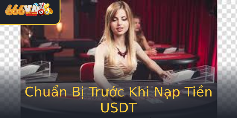 Chuẩn Bị Trước Khi Nạp Tiền USDT Chuẩn Bị Trước Khi Nạp Tiền USDT