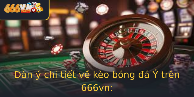 Dàn ý chi tiết về kèo bóng đá Ý trên 666vn: Dàn ý chi tiết về kèo bóng đá Ý trên 666vn: