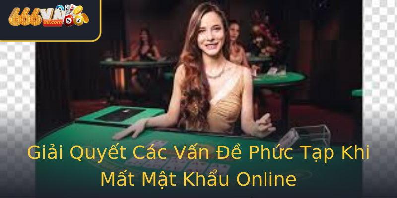 Giải Quyết Các Vấn Đề Phức Tạp Khi Mất Mật Khẩu Online Giải Quyết Các Vấn Đề Phức Tạp Khi Mất Mật Khẩu Online