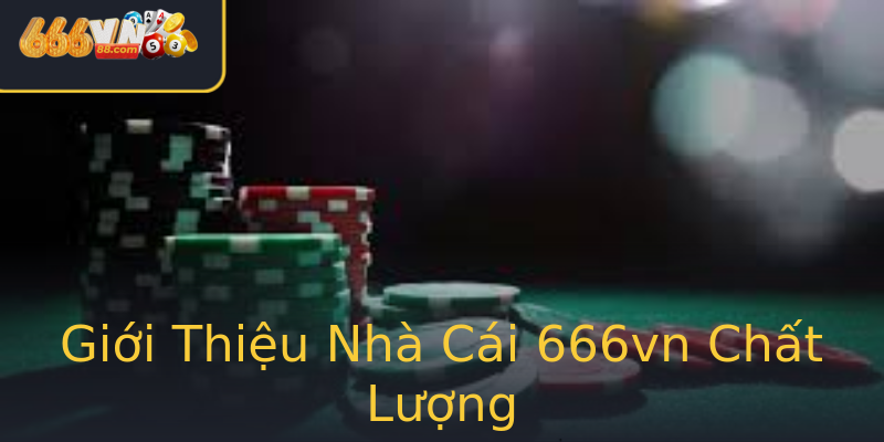 Giới Thiệu Nhà Cái 666vn Chất Lượng Giới Thiệu Nhà Cái 666vn Chất Lượng