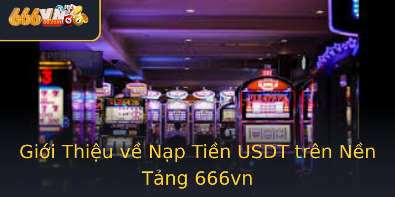 Giới Thiệu về Nạp Tiền USDT trên Nền Tảng 666vn Giới Thiệu về Nạp Tiền USDT trên Nền Tảng 666vn