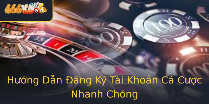 Hướng Dẫn Đăng Ký Tài Khoản Cá Cược Nhanh Chóng Hướng Dẫn Đăng Ký Tài Khoản Cá Cược Nhanh Chóng