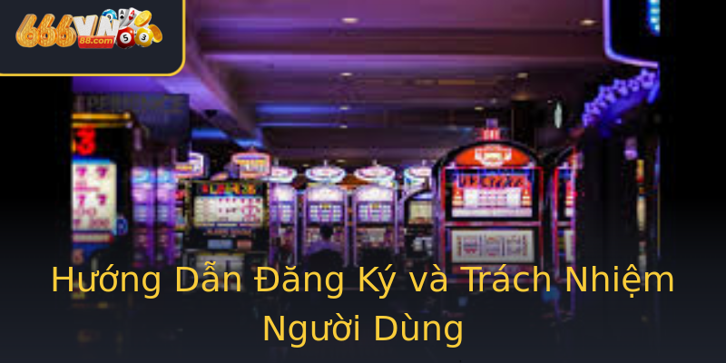 Hướng Dẫn Đăng Ký và Trách Nhiệm Người Dùng Hướng Dẫn Đăng Ký và Trách Nhiệm Người Dùng