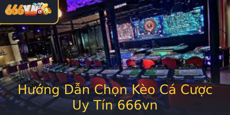 Hướng Dẫn Chọn Kèo Cá Cược Uy Tín 666vn Hướng Dẫn Chọn Kèo Cá Cược Uy Tín 666vn