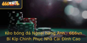 Keo Bong A Ngoai Hang Anh 666Vn Bi Kip Chinh Phuc Nha Cai Inh Cao
