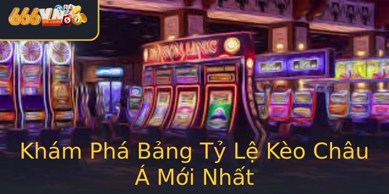 Khám Phá Bảng Tỷ Lệ Kèo Châu Á Mới Nhất Khám Phá Bảng Tỷ Lệ Kèo Châu Á Mới Nhất