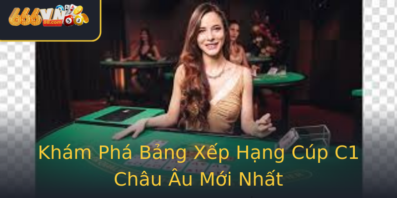 Khám Phá Bảng Xếp Hạng Cúp C1 Châu Âu Mới Nhất Khám Phá Bảng Xếp Hạng Cúp C1 Châu Âu Mới Nhất