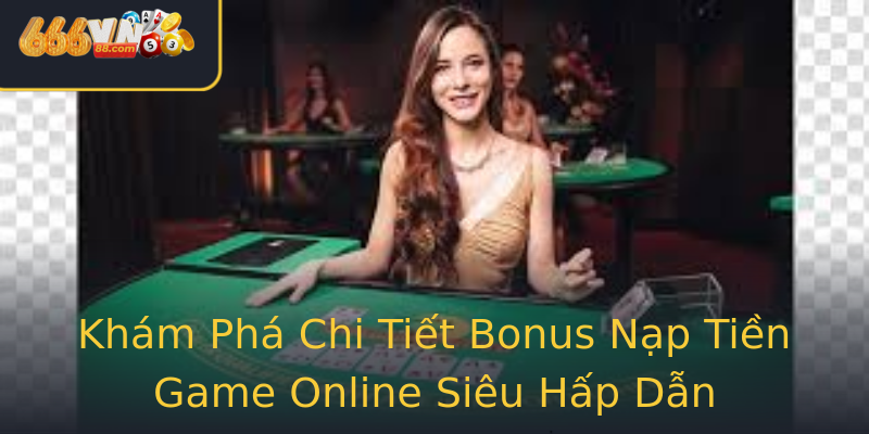 Khám Phá Chi Tiết Bonus Nạp Tiền Game Online Siêu Hấp Dẫn Khám Phá Chi Tiết Bonus Nạp Tiền Game Online Siêu Hấp Dẫn