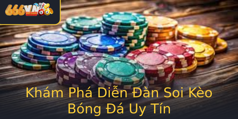 Khám Phá Diễn Đàn Soi Kèo Bóng Đá Uy Tín Khám Phá Diễn Đàn Soi Kèo Bóng Đá Uy Tín