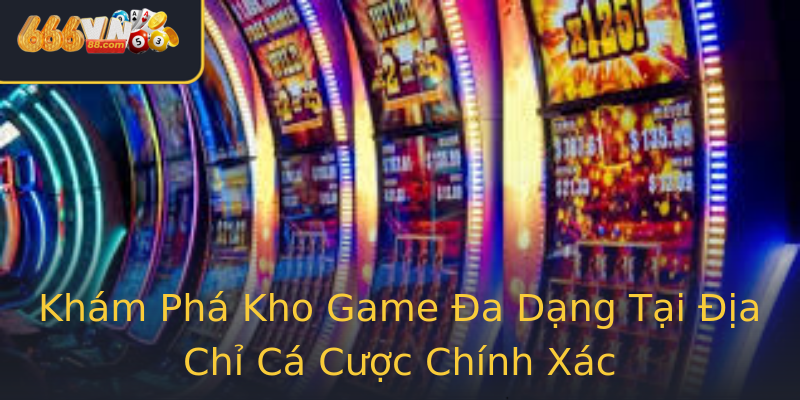 Khám Phá Kho Game Đa Dạng Tại Địa Chỉ Cá Cược Chính Xác Khám Phá Kho Game Đa Dạng Tại Địa Chỉ Cá Cược Chính Xác