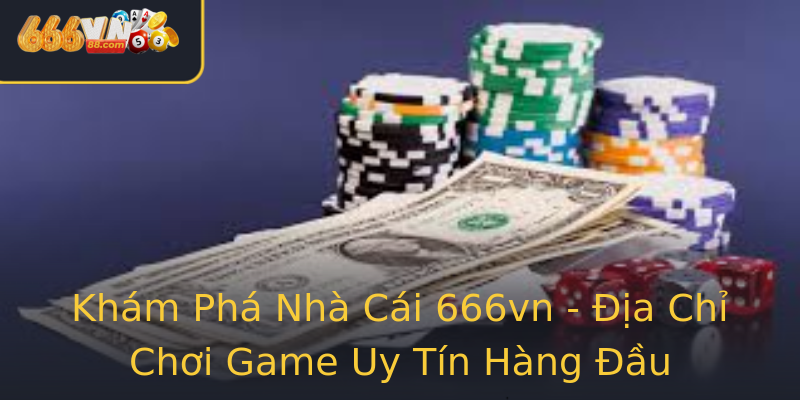 Khám Phá Nhà Cái 666vn - Địa Chỉ Chơi Game Uy Tín Hàng Đầu Khám Phá Nhà Cái 666vn - Địa Chỉ Chơi Game Uy Tín Hàng Đầu