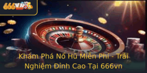 Kham Pha No Hu Mien Phi Trai Nghiem Inh Cao Tai 666Vn