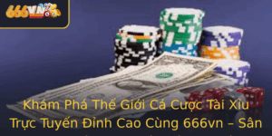 Kham Pha The Gioi Ca Cuoc Tai Xiu Truc Tuyen Inh Cao Cung 666Vn San Choi Thu Vi An Toan Va Sinh Loi