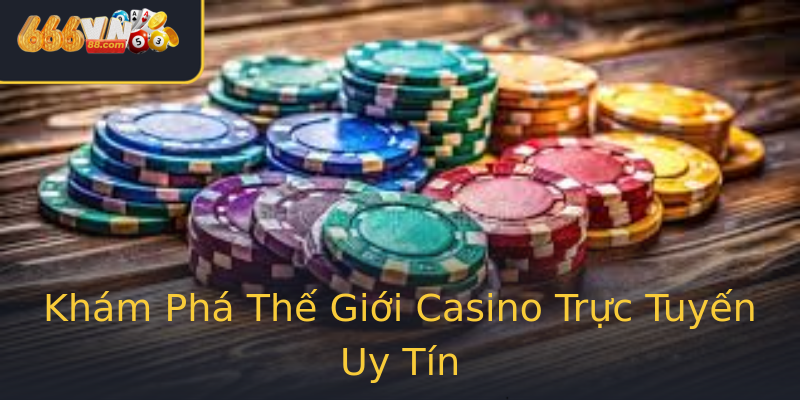 Khám Phá Thế Giới Casino Trực Tuyến Uy Tín Khám Phá Thế Giới Casino Trực Tuyến Uy Tín