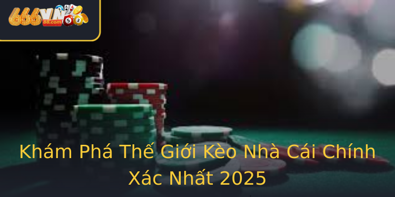 Khám Phá Thế Giới Kèo Nhà Cái Chính Xác Nhất 2025 Khám Phá Thế Giới Kèo Nhà Cái Chính Xác Nhất 2025