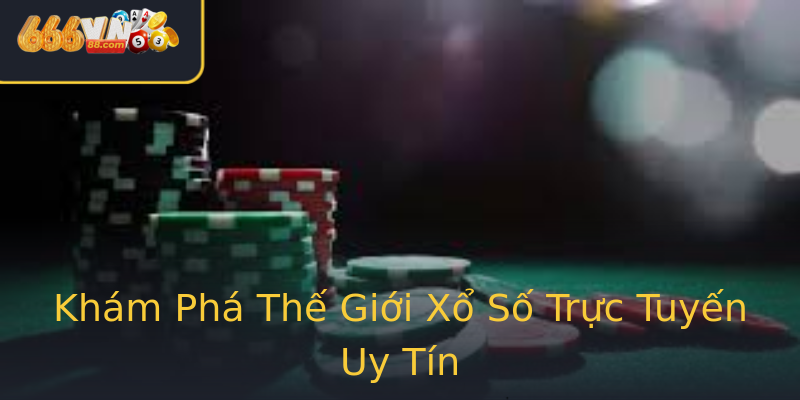 Khám Phá Thế Giới Xổ Số Trực Tuyến Uy Tín Khám Phá Thế Giới Xổ Số Trực Tuyến Uy Tín