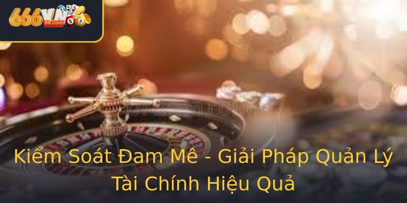 Kiểm Soát Đam Mê - Giải Pháp Quản Lý Tài Chính Hiệu Quả Kiểm Soát Đam Mê - Giải Pháp Quản Lý Tài Chính Hiệu Quả