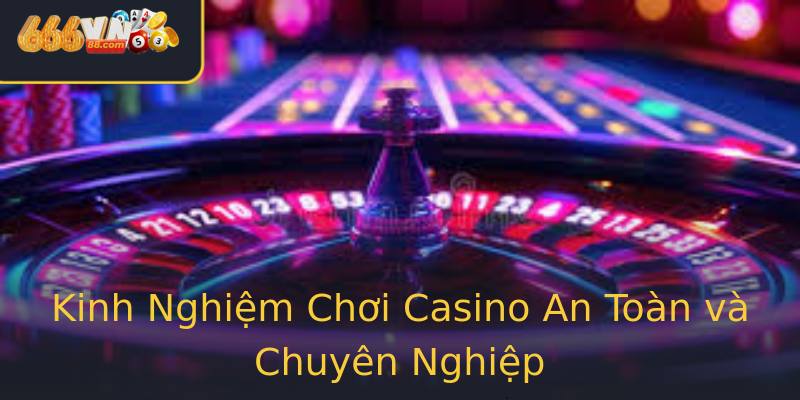 Kinh Nghiệm Chơi Casino An Toàn và Chuyên Nghiệp Kinh Nghiệm Chơi Casino An Toàn và Chuyên Nghiệp