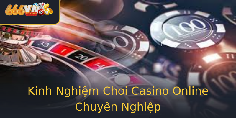 Kinh Nghiệm Chơi Casino Online Chuyên Nghiệp Kinh Nghiệm Chơi Casino Online Chuyên Nghiệp