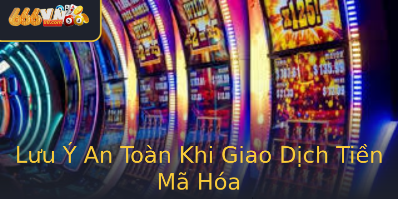 Lưu Ý An Toàn Khi Giao Dịch Tiền Mã Hóa Lưu Ý An Toàn Khi Giao Dịch Tiền Mã Hóa