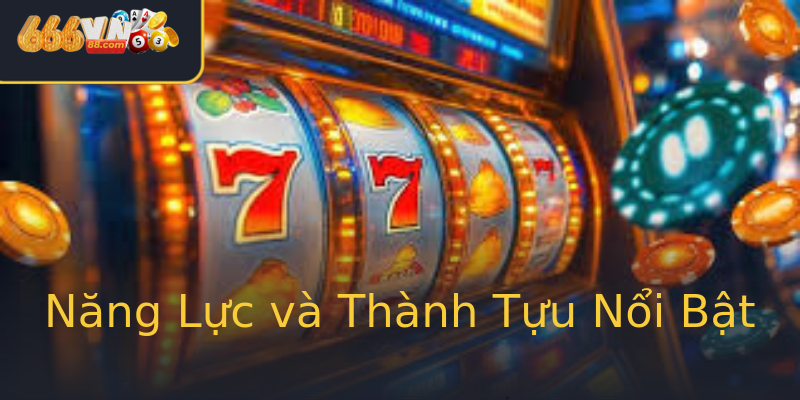 Năng Lực và Thành Tựu Nổi Bật Năng Lực và Thành Tựu Nổi Bật