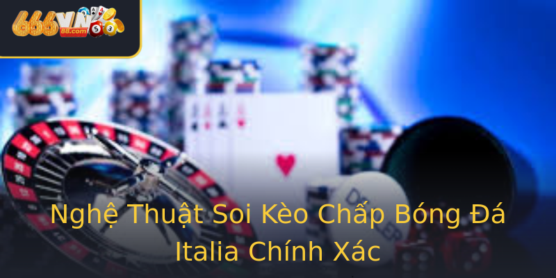 Nghệ Thuật Soi Kèo Chấp Bóng Đá Italia Chính Xác Nghệ Thuật Soi Kèo Chấp Bóng Đá Italia Chính Xác