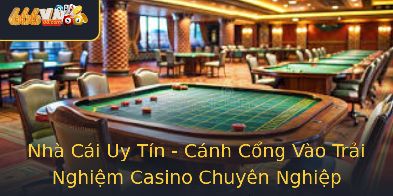 Nhà Cái Uy Tín - Cánh Cổng Vào Trải Nghiệm Casino Chuyên Nghiệp Nhà Cái Uy Tín - Cánh Cổng Vào Trải Nghiệm Casino Chuyên Nghiệp
