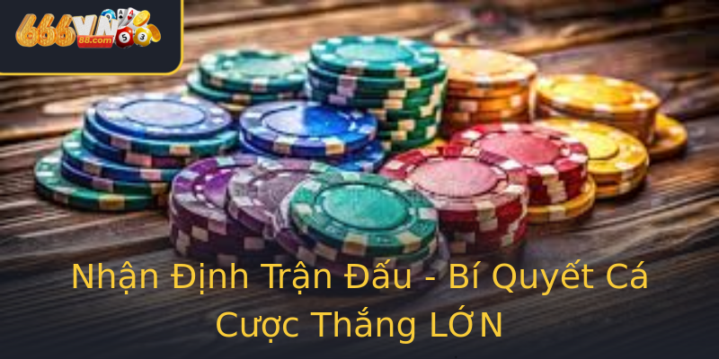 Nhận Định Trận Đấu - Bí Quyết Cá Cược Thắng LỚN Nhận Định Trận Đấu - Bí Quyết Cá Cược Thắng LỚN