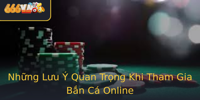 Những Lưu Ý Quan Trọng Khi Tham Gia Bắn Cá Online Những Lưu Ý Quan Trọng Khi Tham Gia Bắn Cá Online