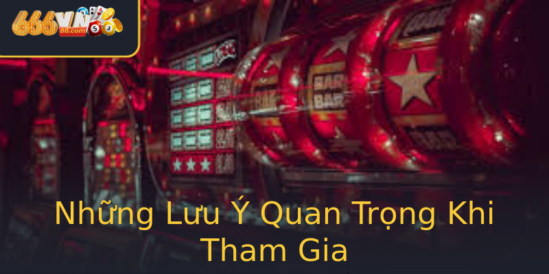 Những Lưu Ý Quan Trọng Khi Tham Gia Những Lưu Ý Quan Trọng Khi Tham Gia