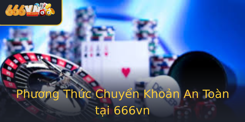 Phương Thức Chuyển Khoản An Toàn tại 666vn Phương Thức Chuyển Khoản An Toàn tại 666vn