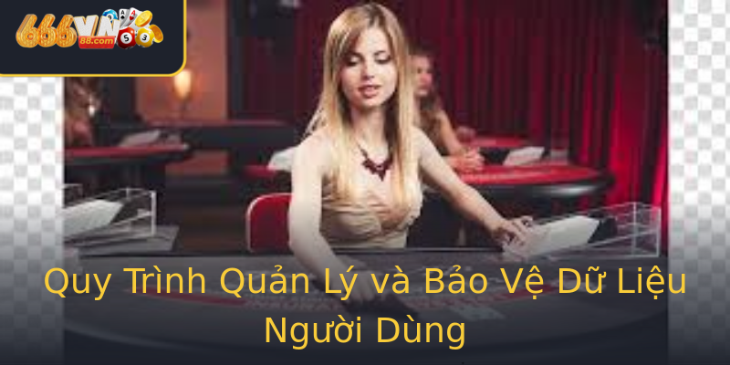 Quy Trình Quản Lý và Bảo Vệ Dữ Liệu Người Dùng Quy Trình Quản Lý và Bảo Vệ Dữ Liệu Người Dùng