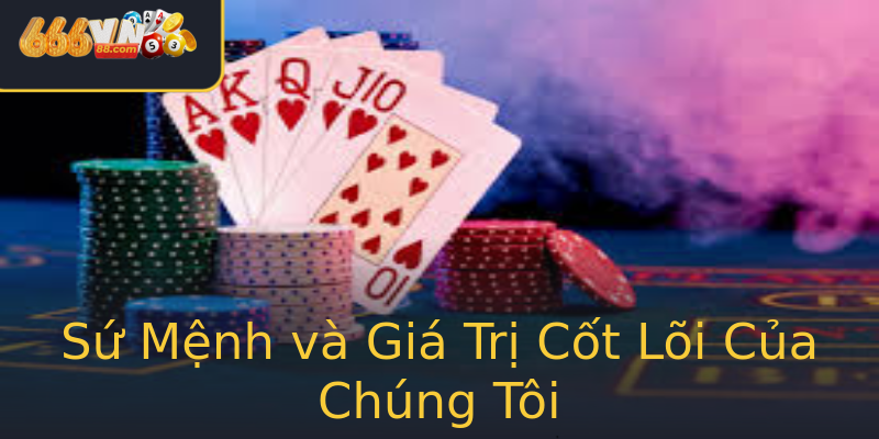 Sứ Mệnh và Giá Trị Cốt Lõi Của Chúng Tôi Sứ Mệnh và Giá Trị Cốt Lõi Của Chúng Tôi