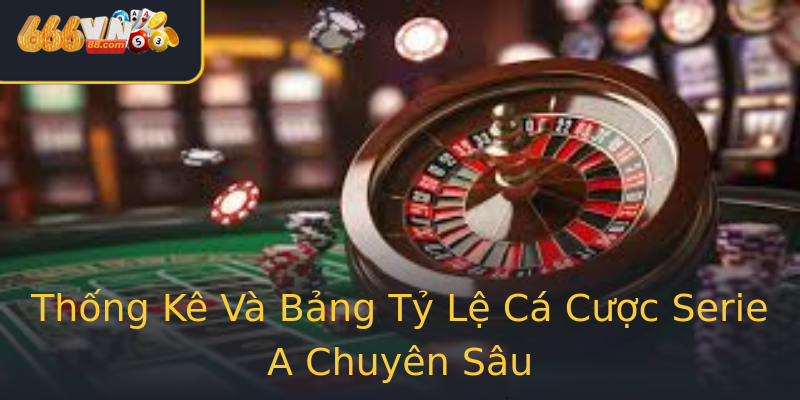 Thống Kê Và Bảng Tỷ Lệ Cá Cược Serie A Chuyên Sâu Thống Kê Và Bảng Tỷ Lệ Cá Cược Serie A Chuyên Sâu