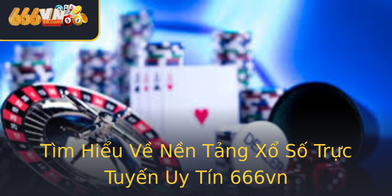 Tìm Hiểu Về Nền Tảng Xổ Số Trực Tuyến Uy Tín 666vn Tìm Hiểu Về Nền Tảng Xổ Số Trực Tuyến Uy Tín 666vn