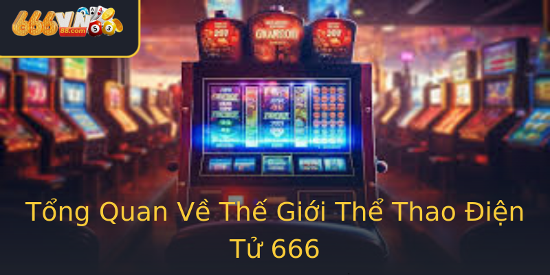 Tổng Quan Về Thế Giới Thể Thao Điện Tử 666 Tổng Quan Về Thế Giới Thể Thao Điện Tử 666