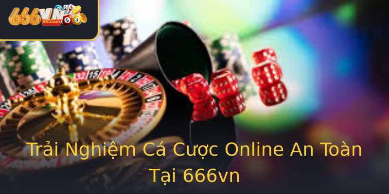 Trải Nghiệm Cá Cược Online An Toàn Tại 666vn Trải Nghiệm Cá Cược Online An Toàn Tại 666vn