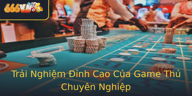 Trải Nghiệm Đỉnh Cao Của Game Thủ Chuyên Nghiệp Trải Nghiệm Đỉnh Cao Của Game Thủ Chuyên Nghiệp