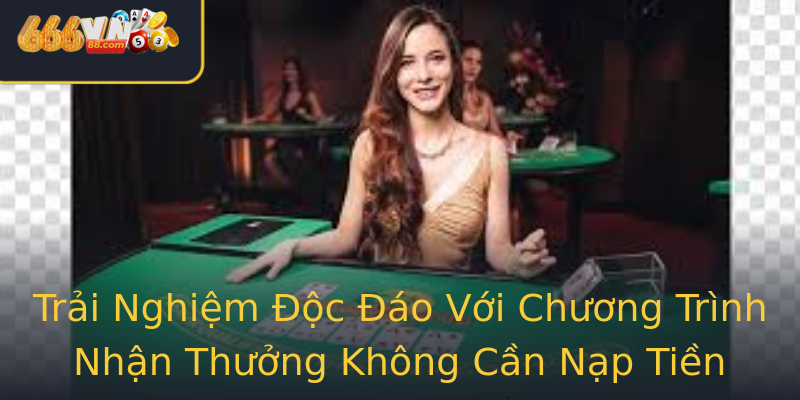 Trải Nghiệm Độc Đáo Với Chương Trình Nhận Thưởng Không Cần Nạp Tiền Trải Nghiệm Độc Đáo Với Chương Trình Nhận Thưởng Không Cần Nạp Tiền